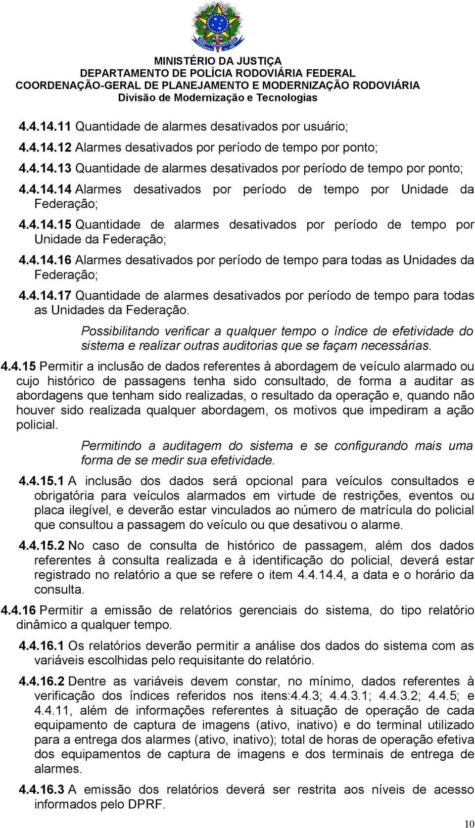 Possibilitando verificar a qualquer tempo o índice de efetividade do sistema e realizar outras auditorias que se façam necessárias. 4.