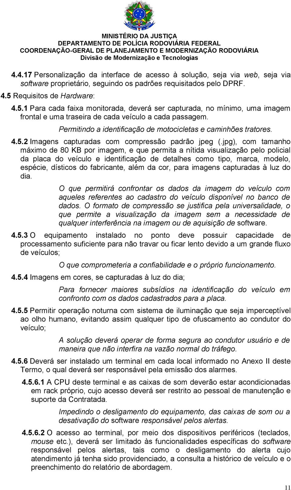 Permitindo a identificação de motocicletas e caminhões tratores. 4.5.2 Imagens capturadas com compressão padrão jpeg (.