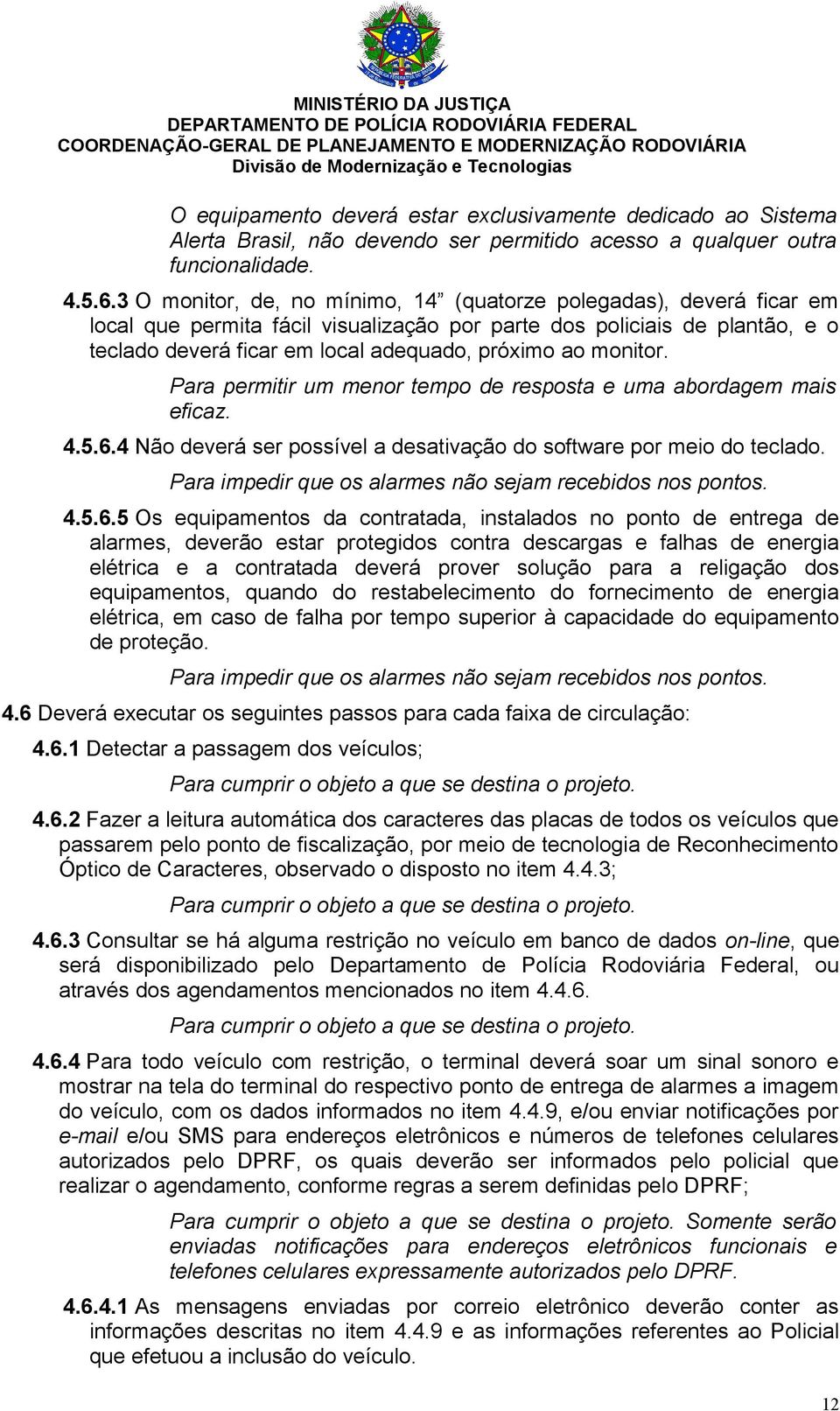 monitor. Para permitir um menor tempo de resposta e uma abordagem mais eficaz. 4.5.6.4 Não deverá ser possível a desativação do software por meio do teclado.