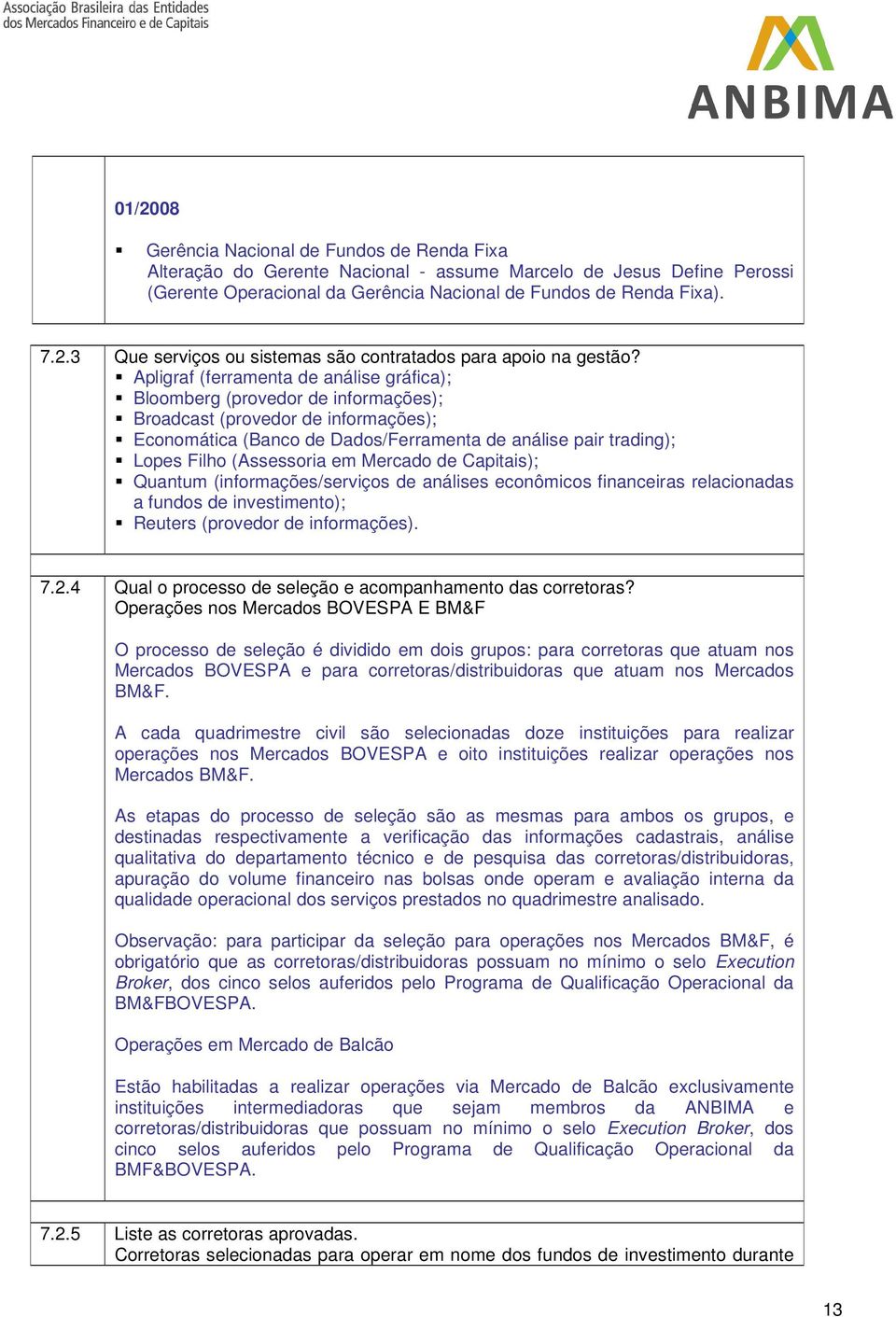 (Assessoria em Mercado de Capitais); Quantum (informações/serviços de análises econômicos financeiras relacionadas a fundos de investimento); Reuters (provedor de informações). 7.2.