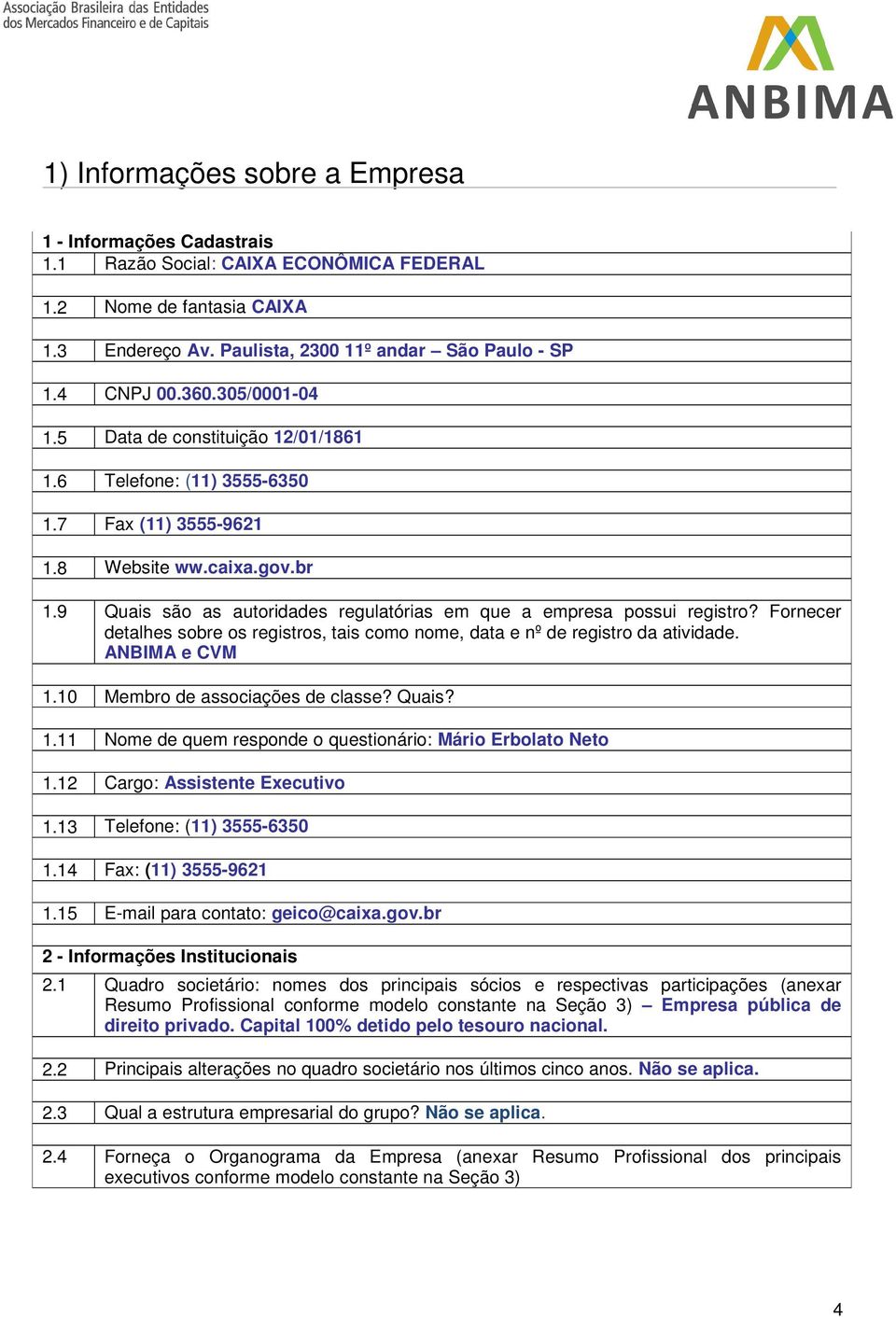 9 Quais são as autoridades regulatórias em que a empresa possui registro? Fornecer detalhes sobre os registros, tais como nome, data e nº de registro da atividade. ANBIMA e CVM 1.