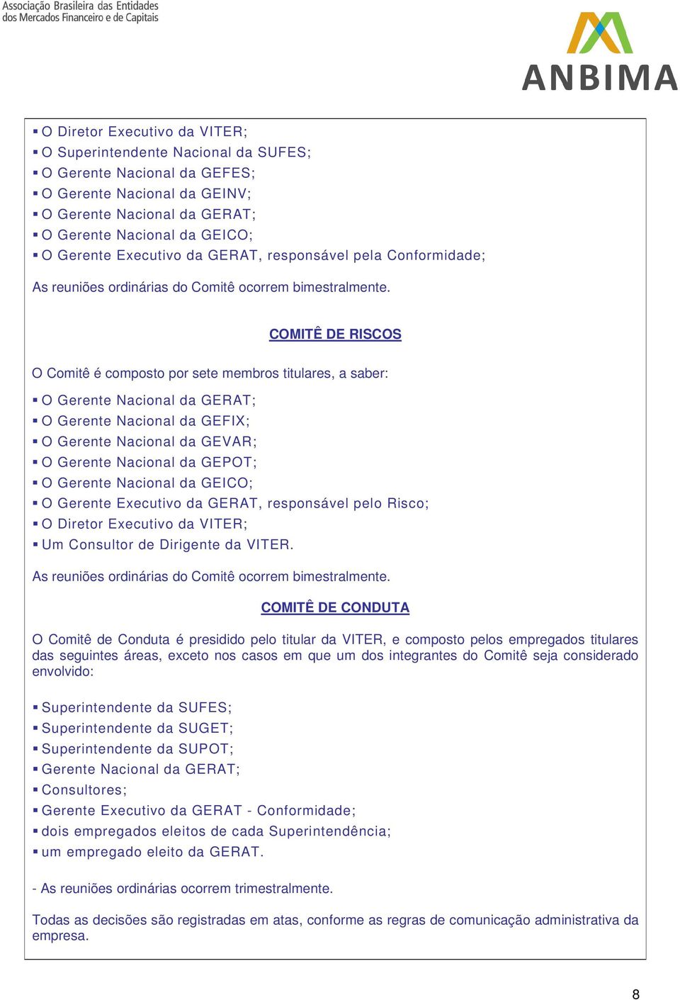 COMITÊ DE RISCOS O Comitê é composto por sete membros titulares, a saber: O Gerente Nacional da GERAT; O Gerente Nacional da GEFIX; O Gerente Nacional da GEVAR; O Gerente Nacional da GEPOT; O Gerente