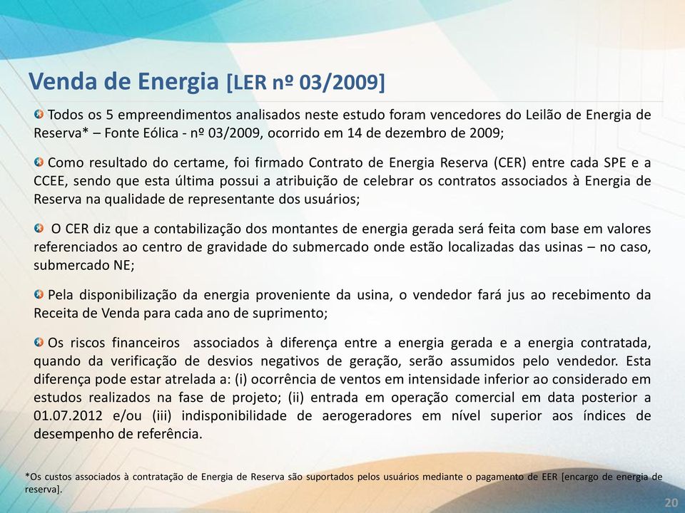 qualidade de representante dos usuários; O CER diz que a contabilização dos montantes de energia gerada será feita com base em valores referenciados ao centro de gravidade do submercado onde estão