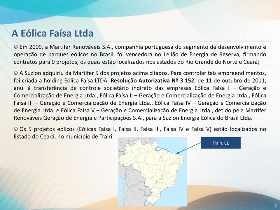 Para controlar tais empreendimentos, foi criada a holding Eólica Faísa LTDA. Resolução Autorizativa Nº 3.