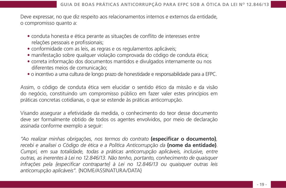 documentos mantidos e divulgados internamente ou nos diferentes meios de comunicação; o incentivo a uma cultura de longo prazo de honestidade e responsabilidade para a EFPC.