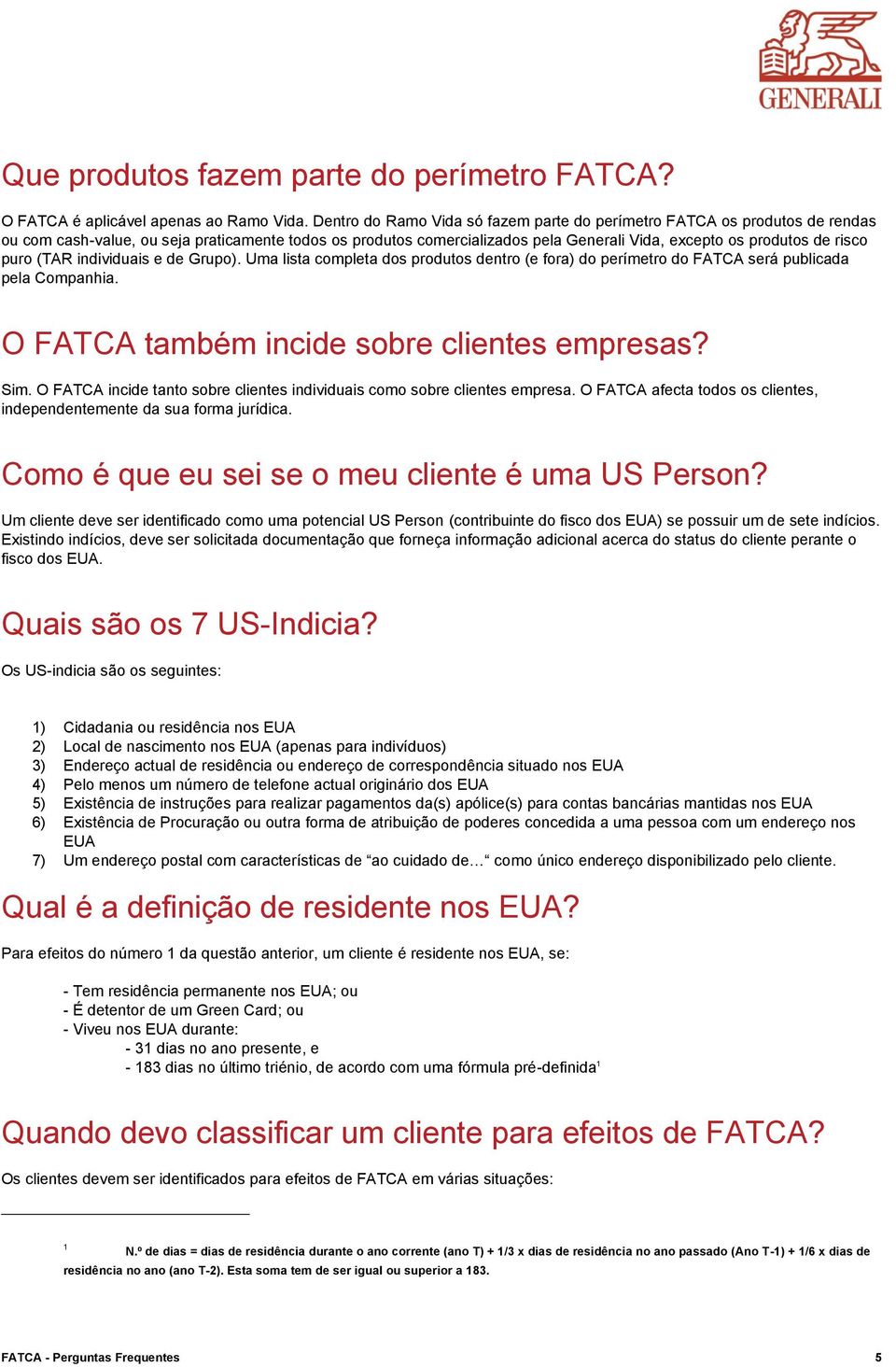 puro (TAR individuais e de Grupo). Uma lista completa dos produtos dentro (e fora) do perímetro do FATCA será publicada pela Companhia. O FATCA também incide sobre clientes empresas? Sim.