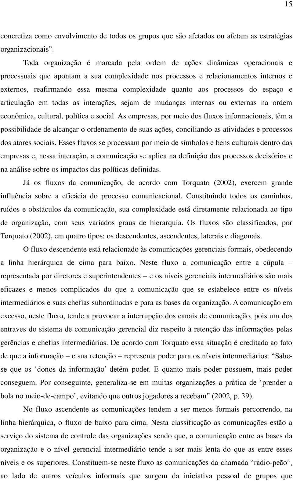 complexidade quanto aos processos do espaço e articulação em todas as interações, sejam de mudanças internas ou externas na ordem econômica, cultural, política e social.