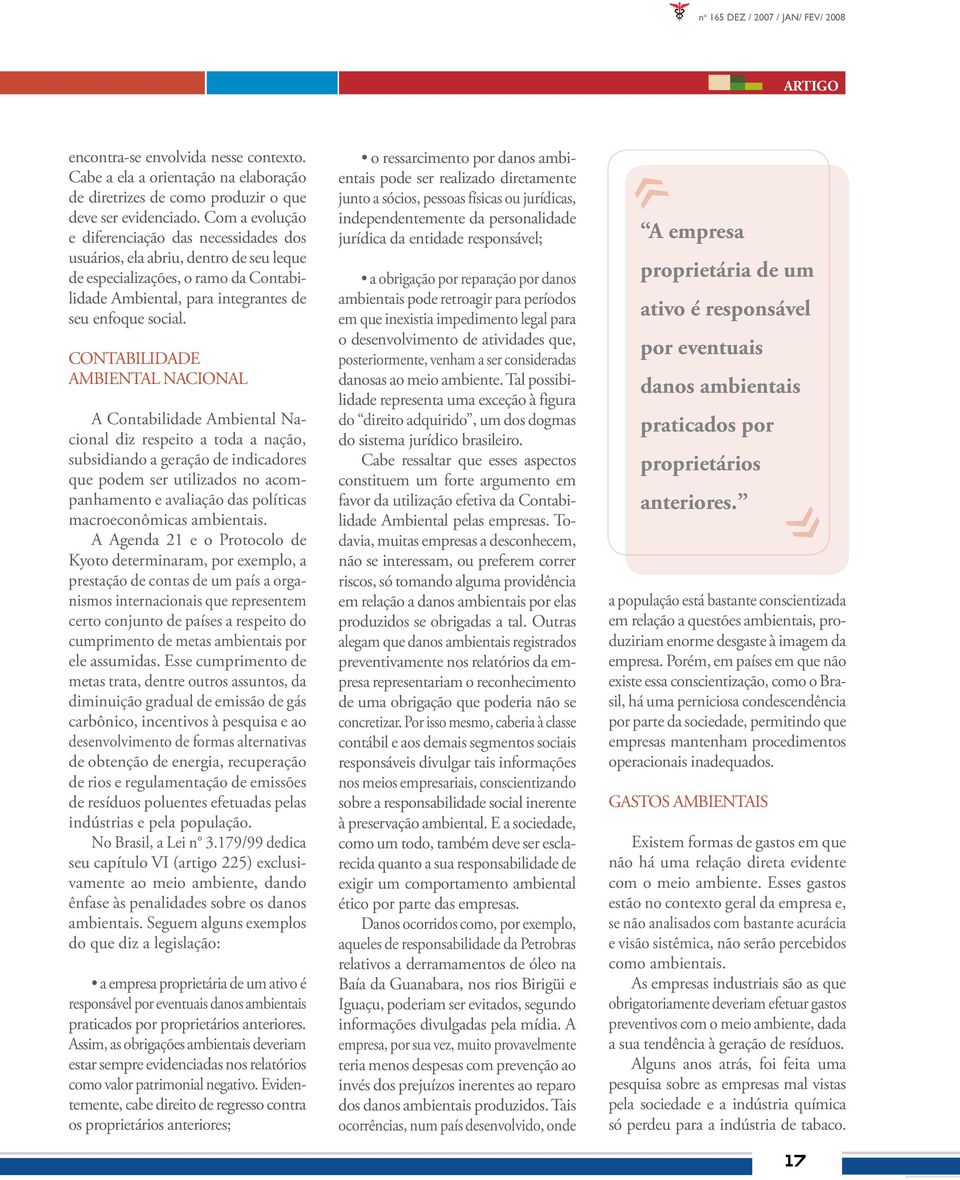 CONTABILIDADE AMBIENTAL NACIONAL A Contabilidade Ambiental Nacional diz respeito a toda a nação, subsidiando a geração de indicadores que podem ser utilizados no acompanhamento e avaliação das