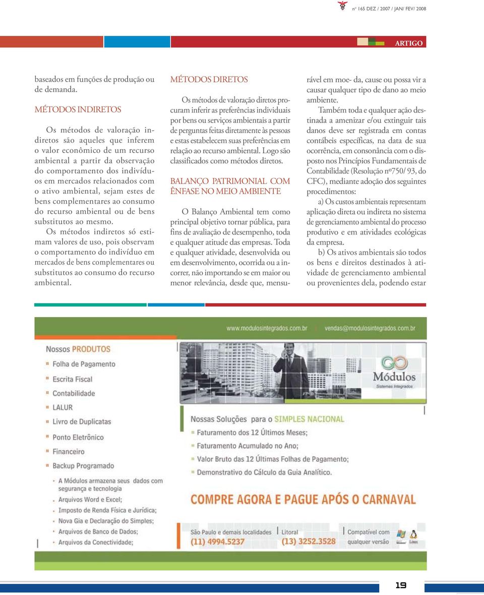 com o ativo ambiental, sejam estes de bens complementares ao consumo do recurso ambiental ou de bens substitutos ao mesmo.