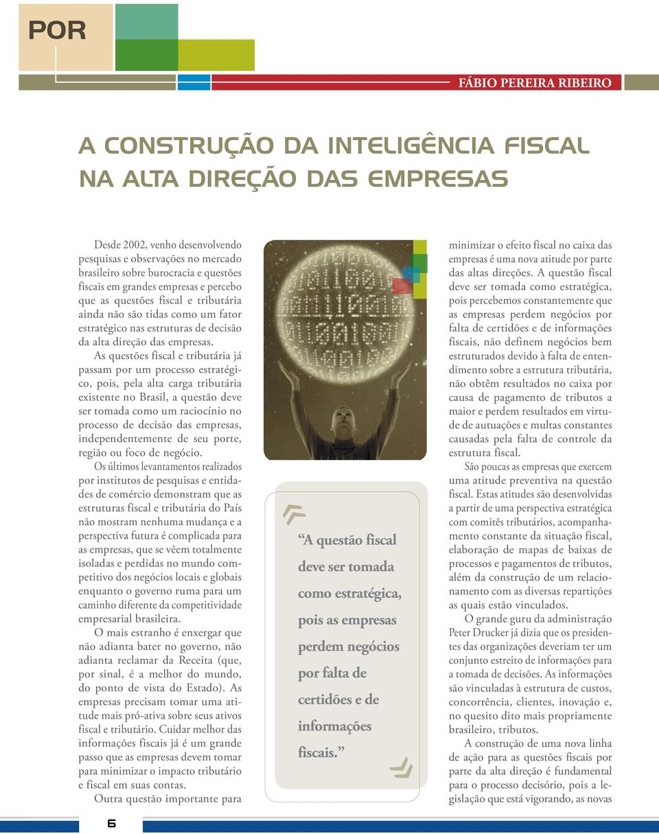 As questões fiscal e tributária já passam por um processo estratégico, pois, pela alta carga tributária existente no Brasil, a questão deve ser tomada como um raciocínio no processo de decisão das