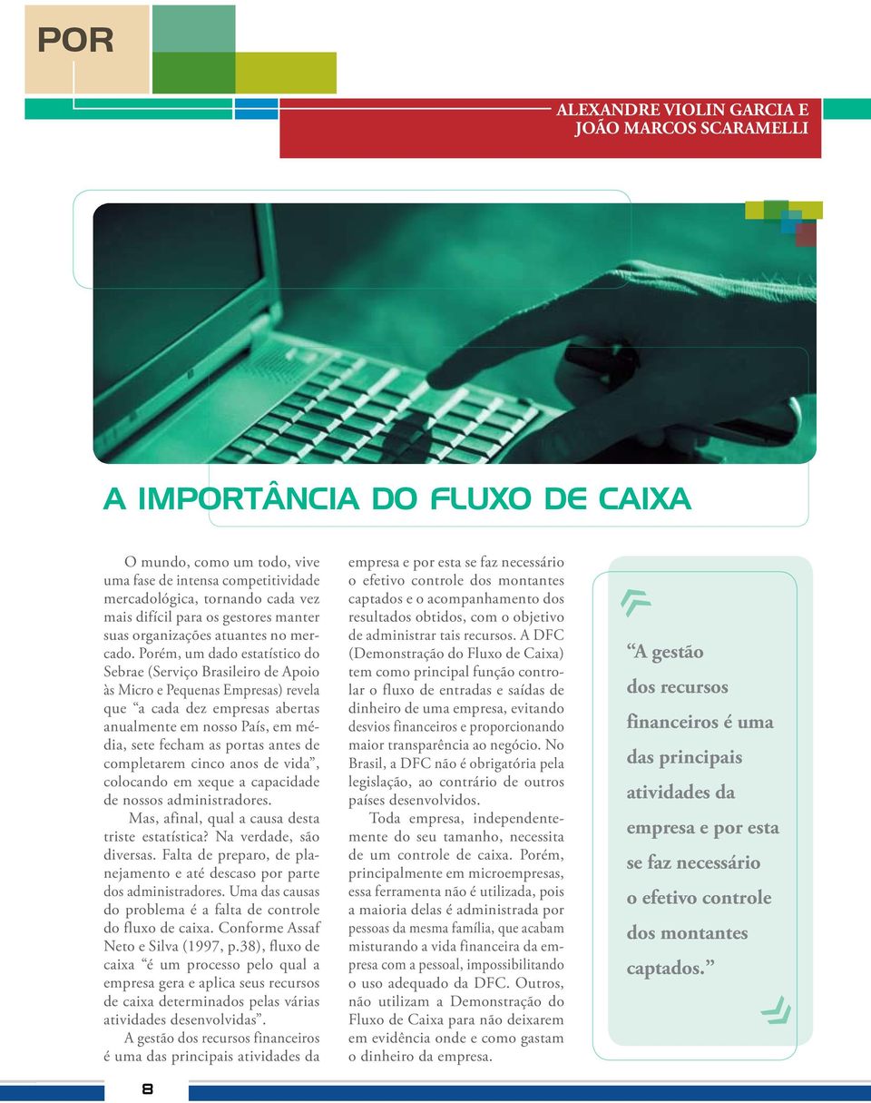 Porém, um dado estatístico do Sebrae (Serviço Brasileiro de Apoio às Micro e Pequenas Empresas) revela que a cada dez empresas abertas anualmente em nosso País, em média, sete fecham as portas antes