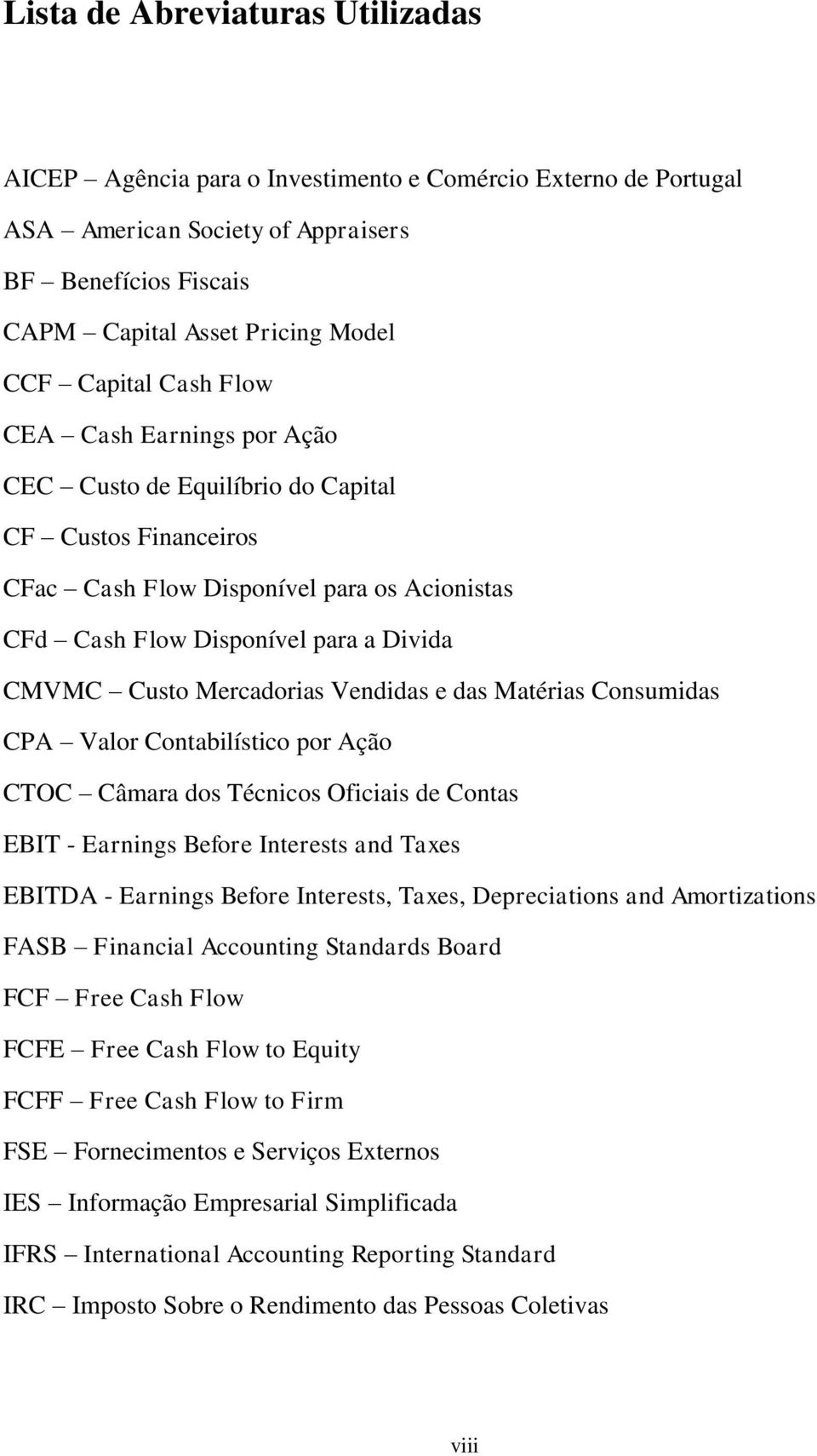 Mercadorias Vendidas e das Matérias Consumidas CPA Valor Contabilístico por Ação CTOC Câmara dos Técnicos Oficiais de Contas EBIT - Earnings Before Interests and Taxes EBITDA - Earnings Before