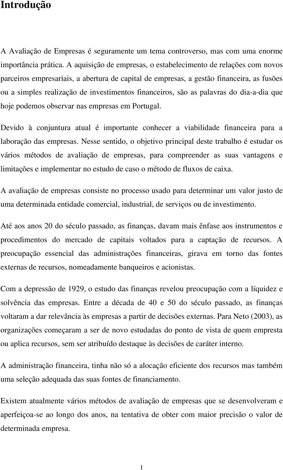 financeiros, são as palavras do dia-a-dia que hoje podemos observar nas empresas em Portugal. Devido à conjuntura atual é importante conhecer a viabilidade financeira para a laboração das empresas.