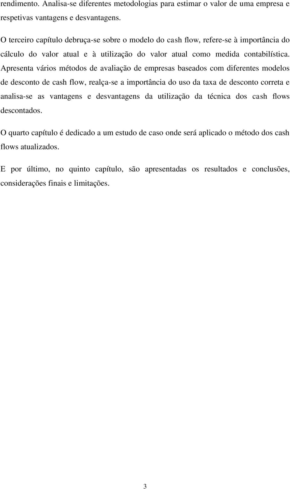 Apresenta vários métodos de avaliação de empresas baseados com diferentes modelos de desconto de cash flow, realça-se a importância do uso da taxa de desconto correta e analisa-se as vantagens