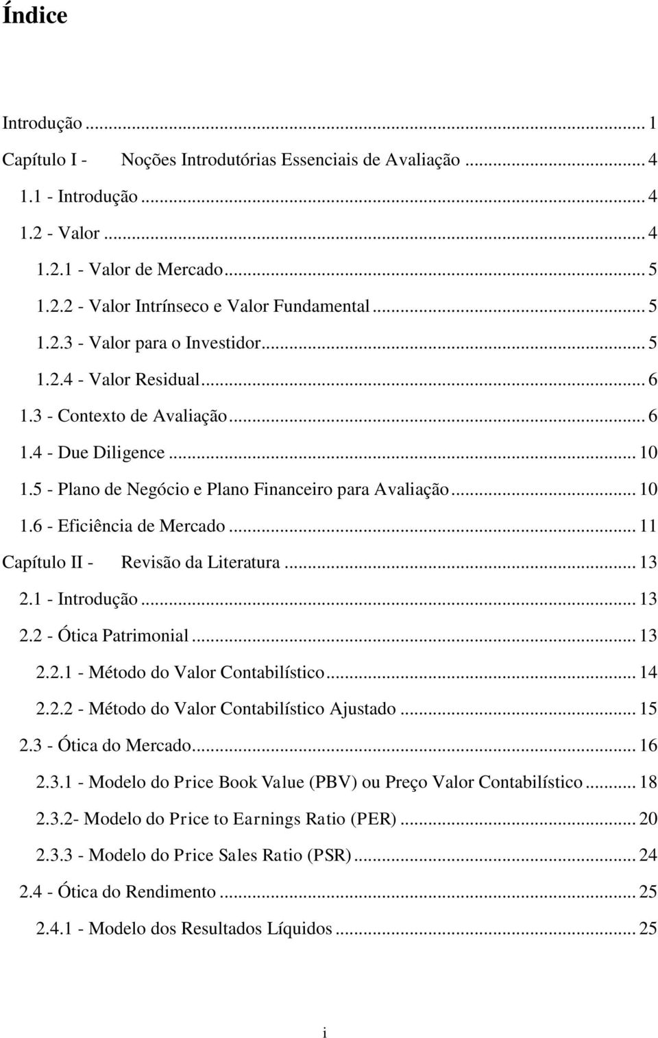 .. 11 Capítulo II - Revisão da Literatura... 13 2.1 - Introdução... 13 2.2 - Ótica Patrimonial... 13 2.2.1 - Método do Valor Contabilístico... 14 2.2.2 - Método do Valor Contabilístico Ajustado... 15 2.