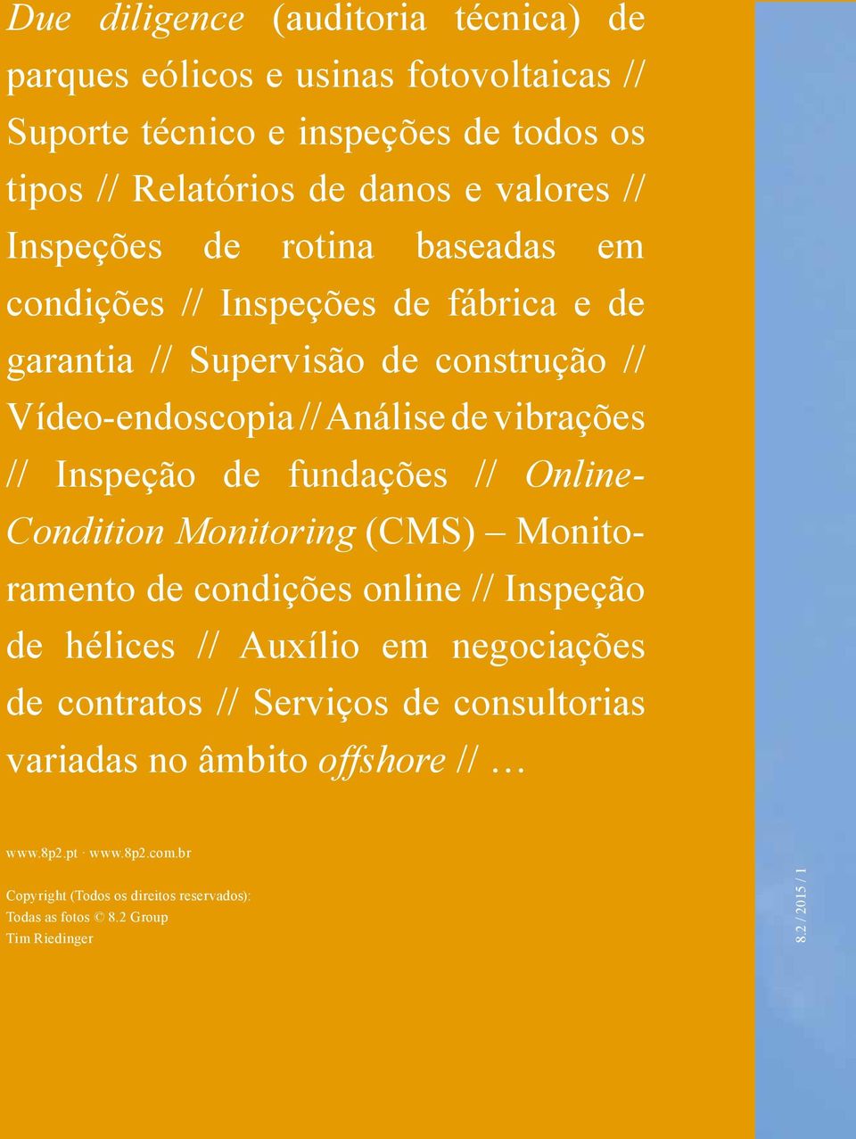 Inspeção de fundações // Online- Condition Monitoring (CMS) Monitoramento de condições online // Inspeção de hélices // Auxílio em negociações de contratos //