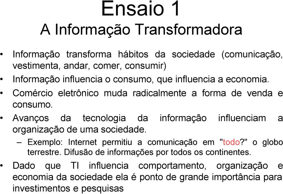 Avanços da tecnologia da informação influenciam a organização de uma sociedade. Exemplo: Internet permitiu a comunicação em "todo?