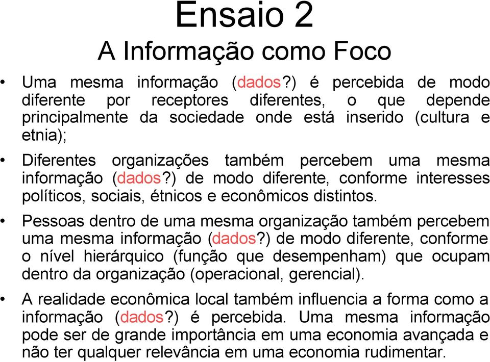 (dados?) de modo diferente, conforme interesses políticos, sociais, étnicos e econômicos distintos. Pessoas dentro de uma mesma organização também percebem uma mesma informação (dados?