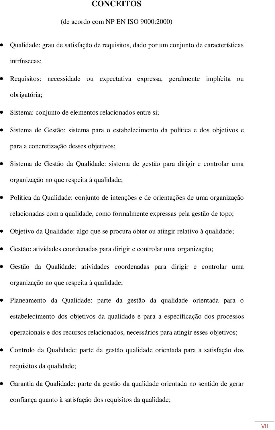 objetivos; Sistema de Gestão da Qualidade: sistema de gestão para dirigir e controlar uma organização no que respeita à qualidade; Política da Qualidade: conjunto de intenções e de orientações de uma