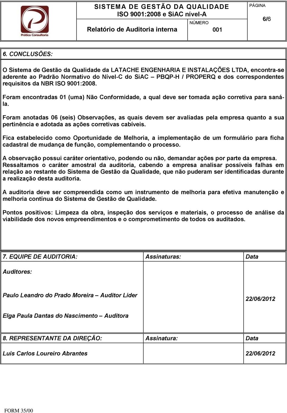 NBR ISO 9:2008. Foram encontradas 01 (uma) Não Conformidade, a qual deve ser tomada ação corretiva para sanála.