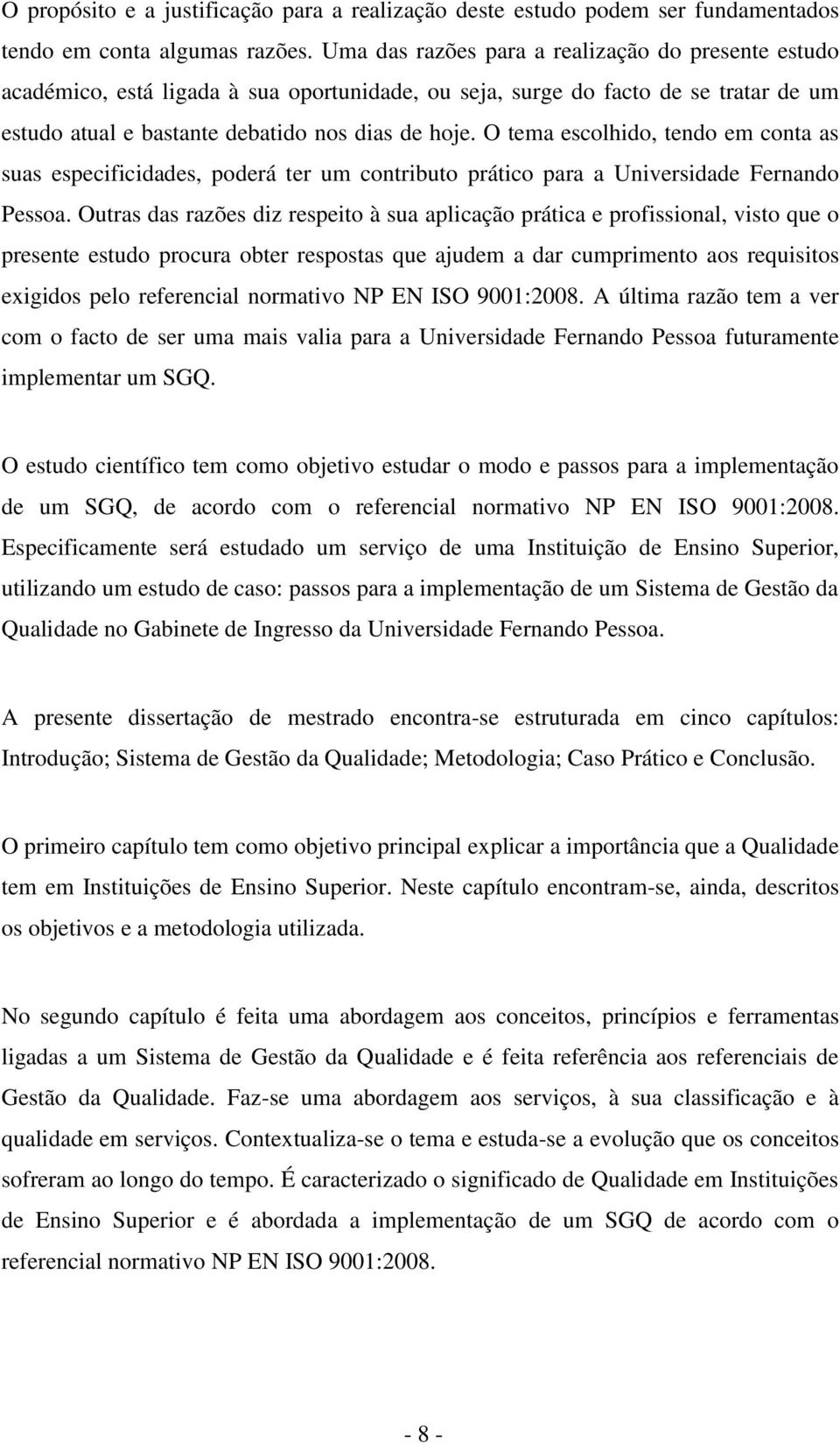 O tema escolhido, tendo em conta as suas especificidades, poderá ter um contributo prático para a Universidade Fernando Pessoa.