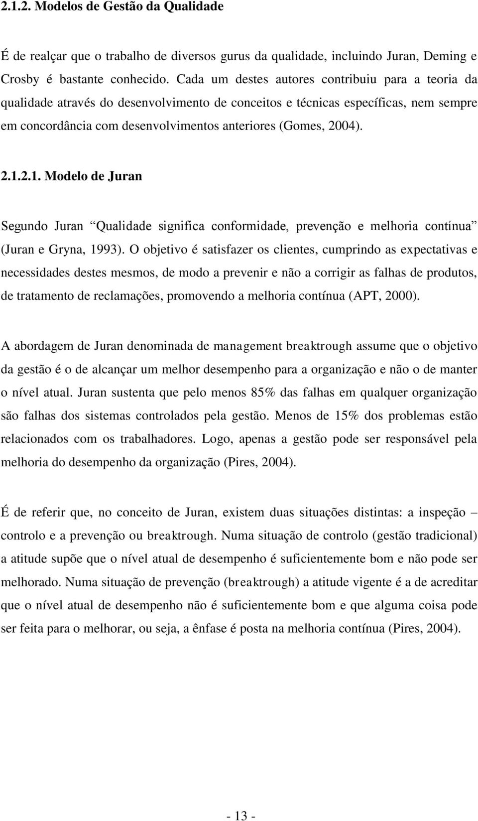 2.1.2.1. Modelo de Juran Segundo Juran Qualidade significa conformidade, prevenção e melhoria contínua (Juran e Gryna, 1993).