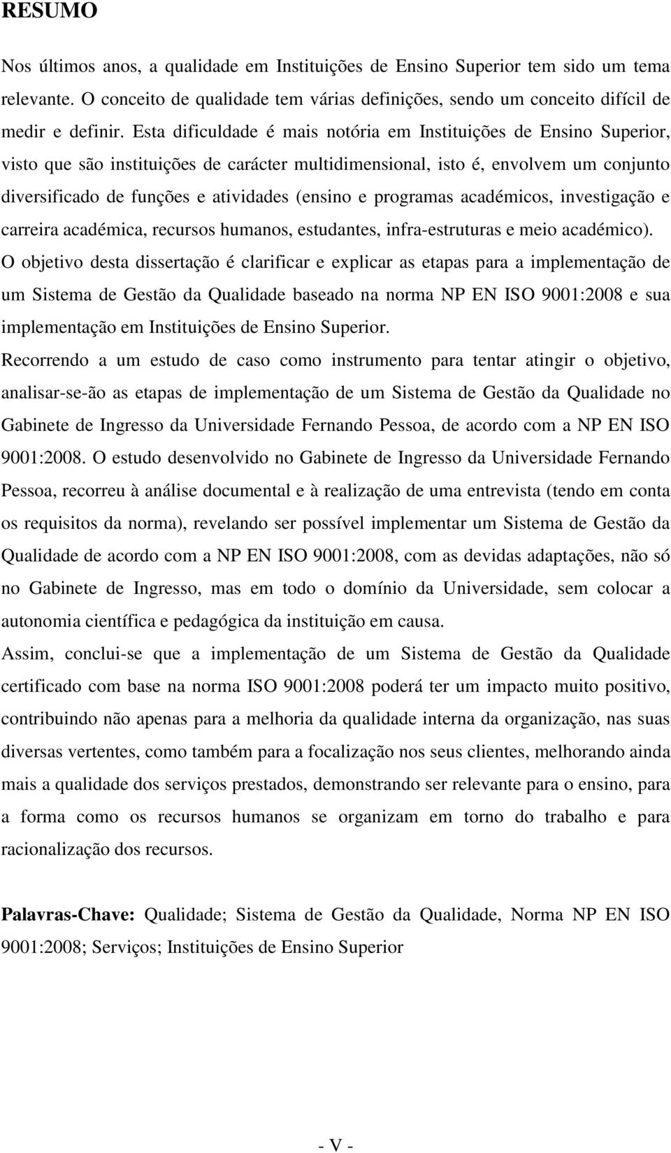 e programas académicos, investigação e carreira académica, recursos humanos, estudantes, infra-estruturas e meio académico).