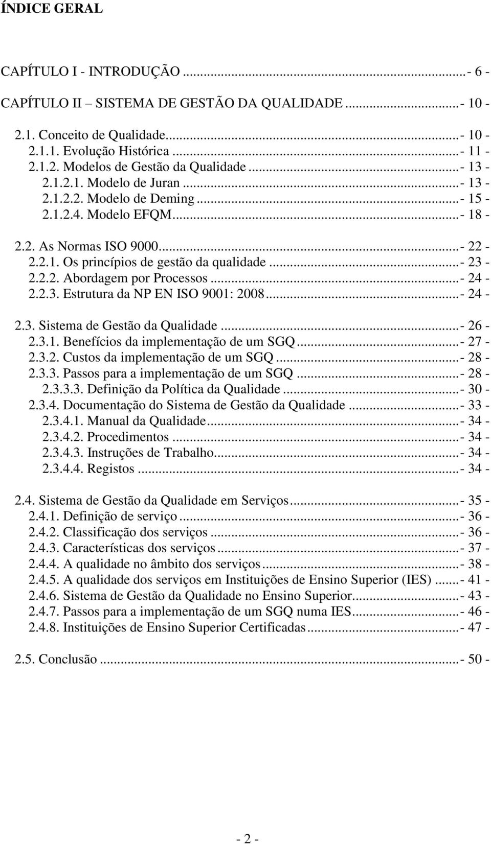 .. - 24-2.2.3. Estrutura da NP EN ISO 9001: 2008... - 24-2.3. Sistema de Gestão da Qualidade... - 26-2.3.1. Benefícios da implementação de um SGQ... - 27-2.3.2. Custos da implementação de um SGQ.