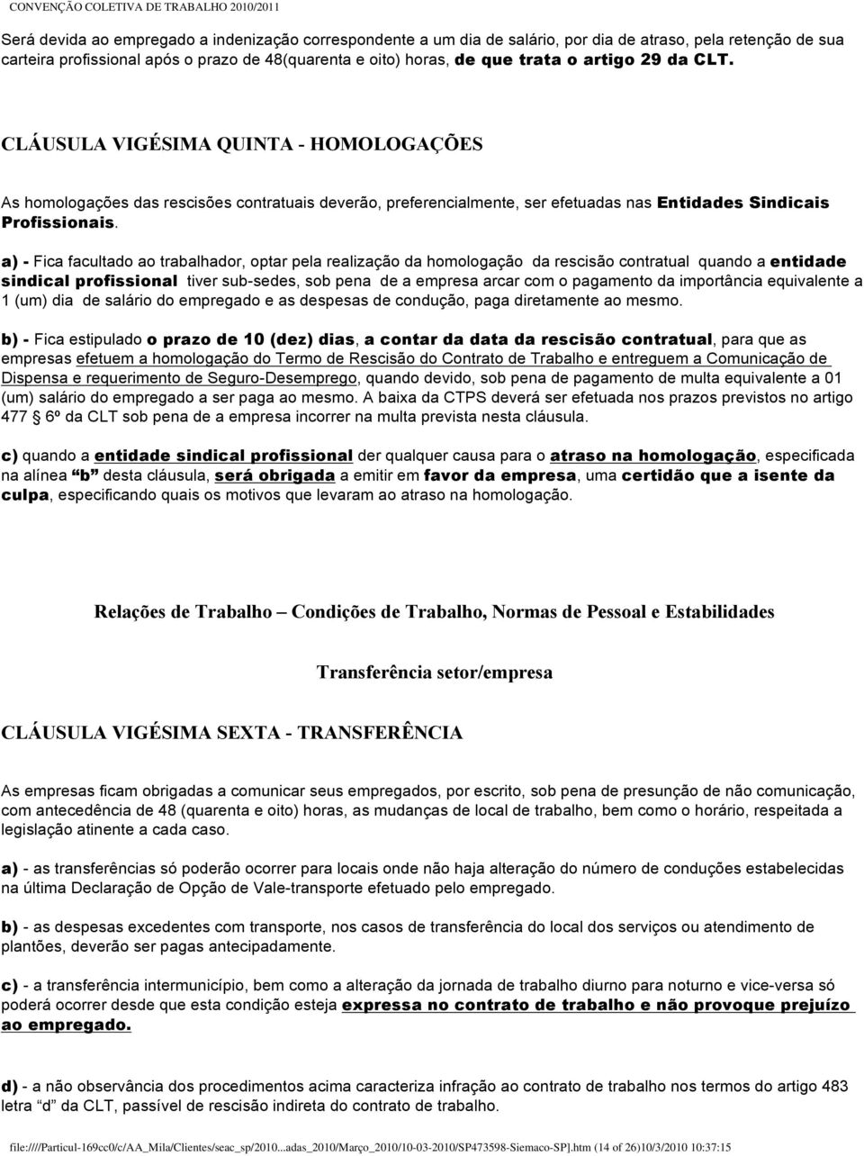 a) - Fica facultado ao trabalhador, optar pela realização da homologação da rescisão contratual quando a entidade sindical profissional tiver sub-sedes, sob pena de a empresa arcar com o pagamento da