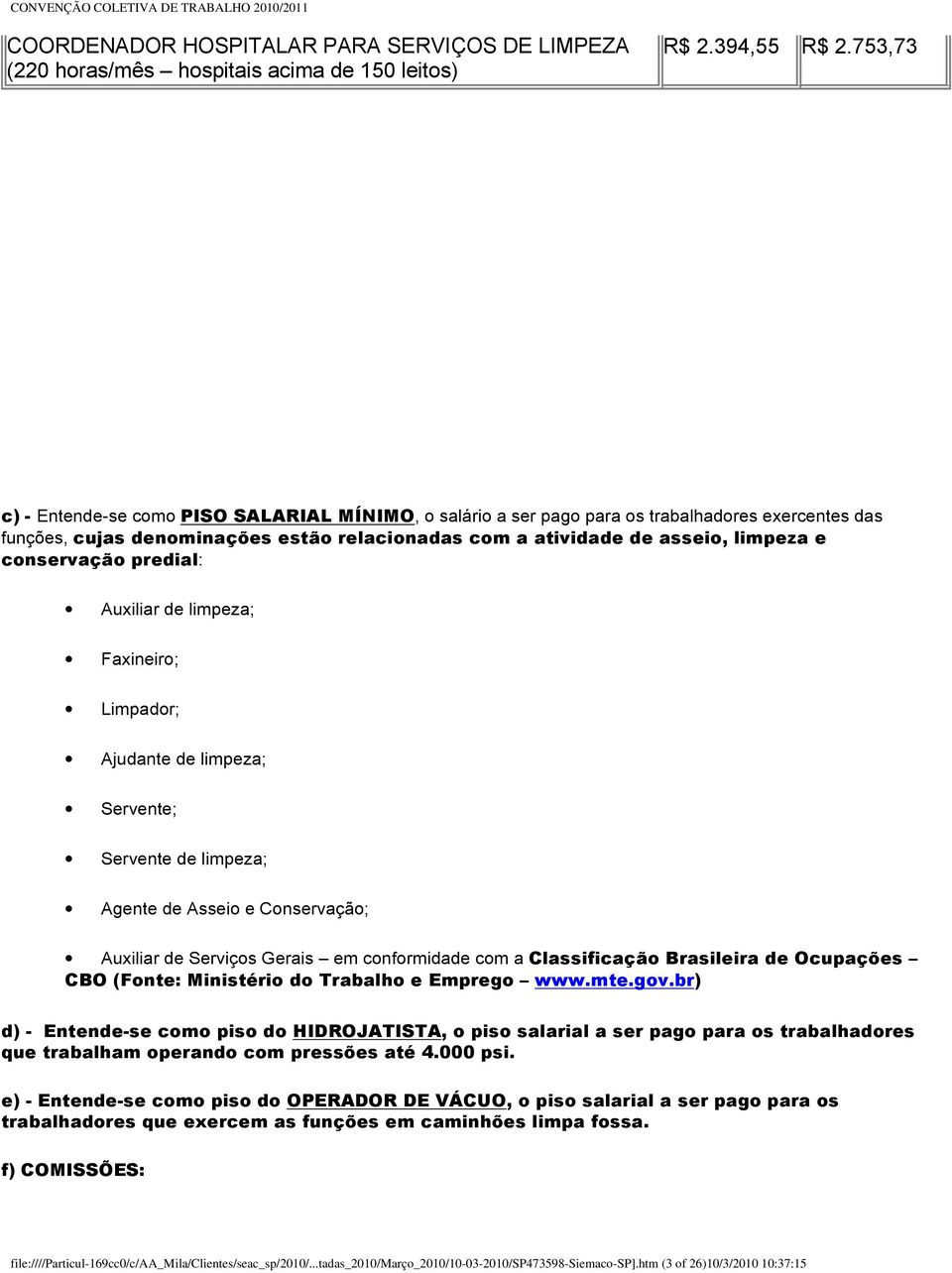 conservação predial: Auxiliar de limpeza; Faxineiro; Limpador; Ajudante de limpeza; Servente; Servente de limpeza; Agente de Asseio e Conservação; Auxiliar de Serviços Gerais em conformidade com a