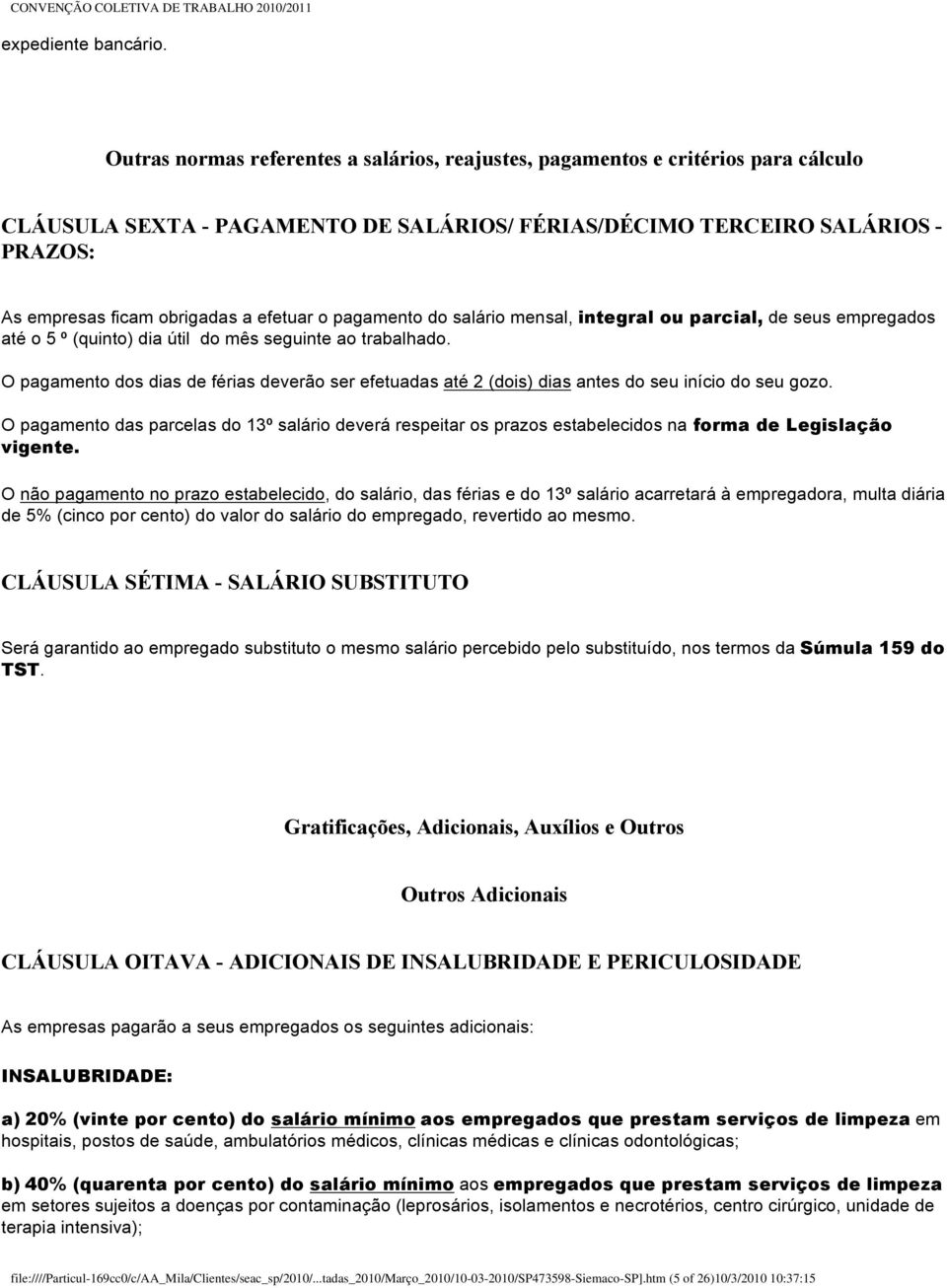 efetuar o pagamento do salário mensal, integral ou parcial, de seus empregados até o 5 º (quinto) dia útil do mês seguinte ao trabalhado.