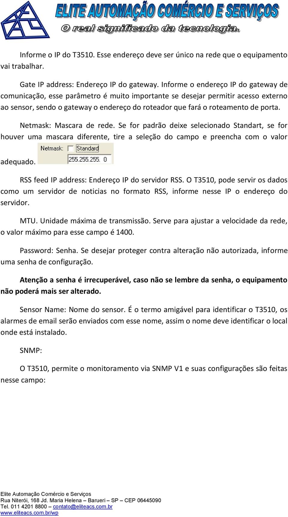 Netmask: Mascara de rede. Se for padrão deixe selecionado Standart, se for houver uma mascara diferente, tire a seleção do campo e preencha com o valor adequado.