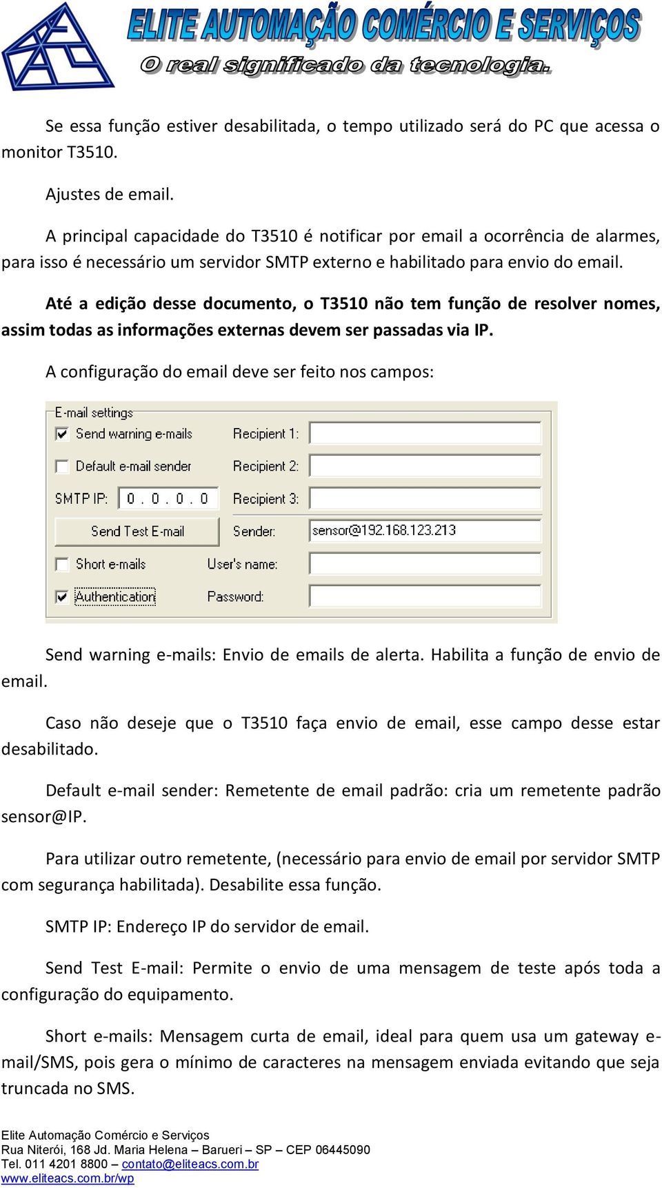 Até a edição desse documento, o T3510 não tem função de resolver nomes, assim todas as informações externas devem ser passadas via IP.