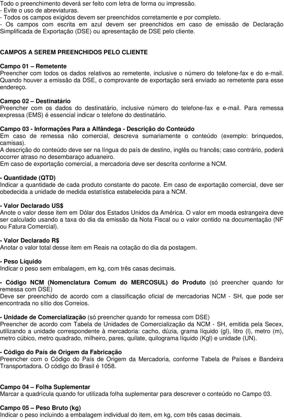 CAMPOS A SEREM PREENCHIDOS PELO CLIENTE Campo 01 Remetente Preencher com todos os dados relativos ao remetente, inclusive o número do telefone-fax e do e-mail.