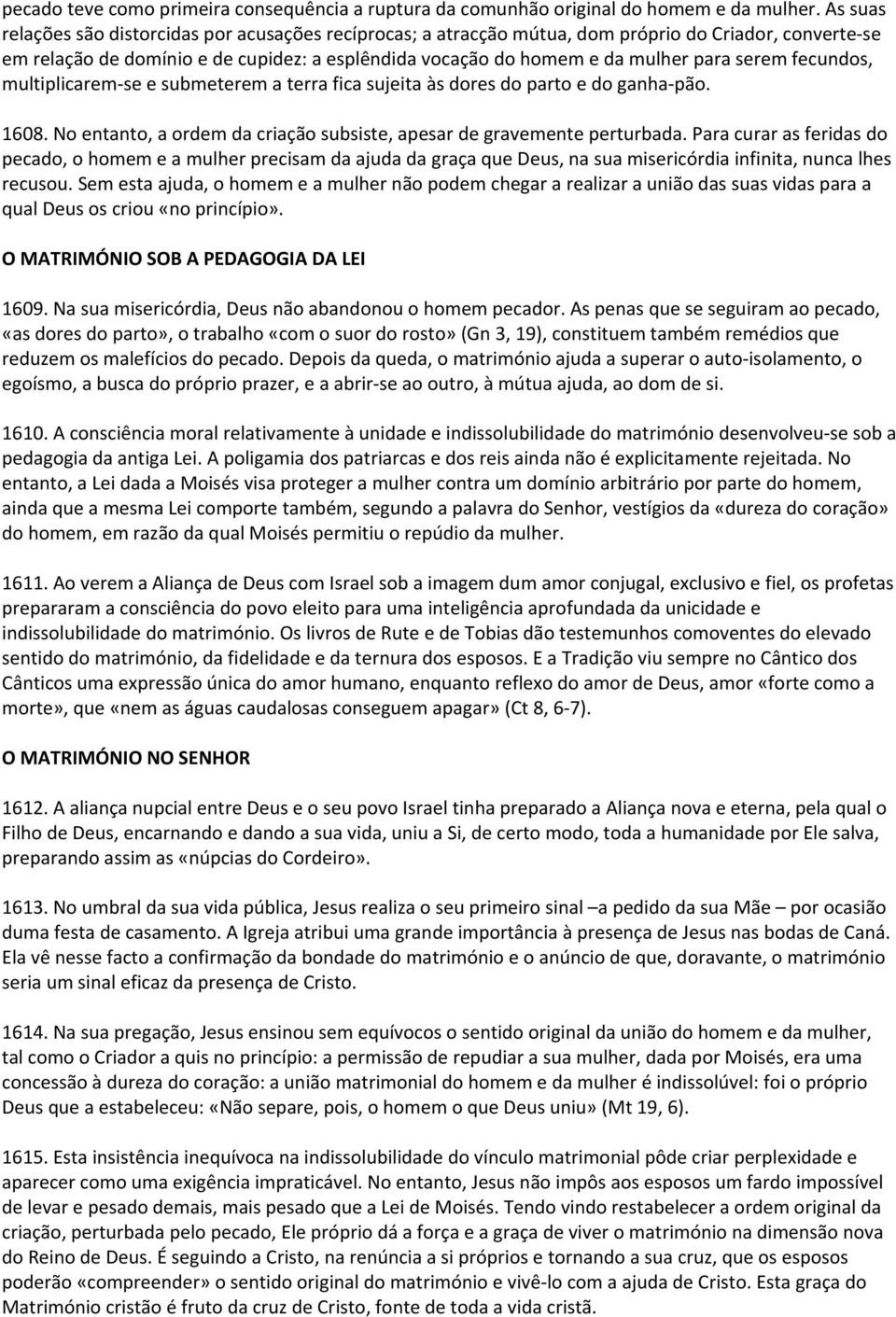 serem fecundos, multiplicarem se e submeterem a terra fica sujeita às dores do parto e do ganha pão. 1608. No entanto, a ordem da criação subsiste, apesar de gravemente perturbada.