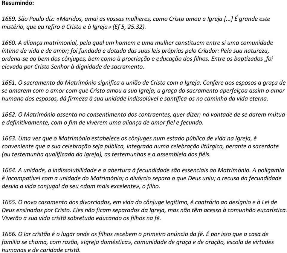 se ao bem dos cônjuges, bem como à procriação e educação dos filhos. Entre os baptizados,foi elevada por Cristo Senhor à dignidade de sacramento. 1661.