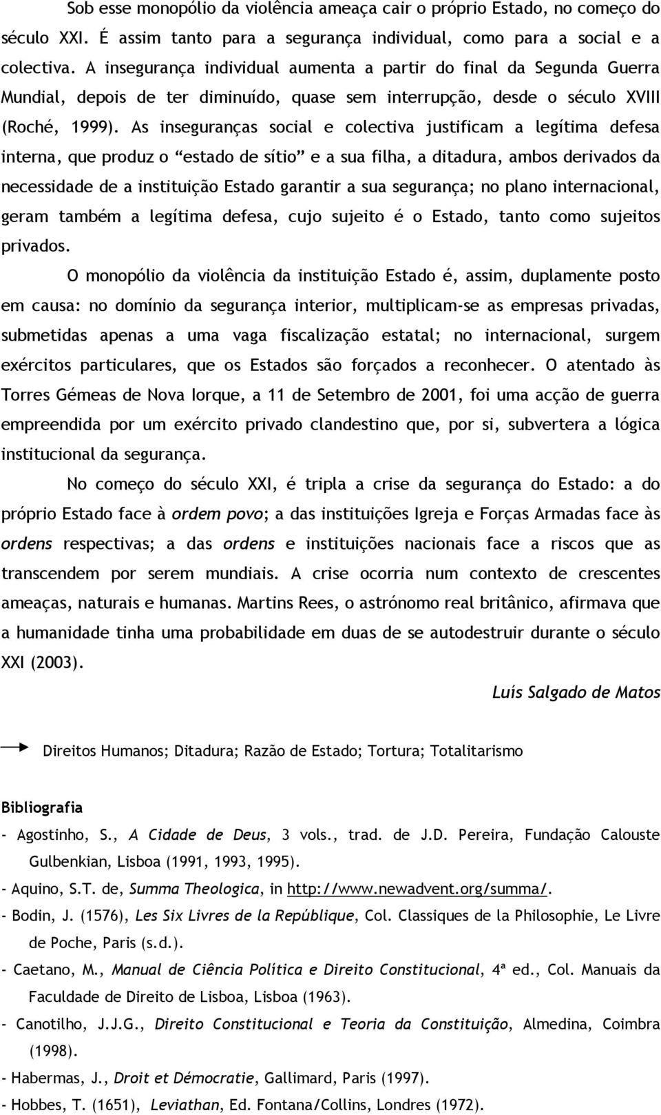 As inseguranças social e colectiva justificam a legítima defesa interna, que produz o estado de sítio e a sua filha, a ditadura, ambos derivados da necessidade de a instituição Estado garantir a sua