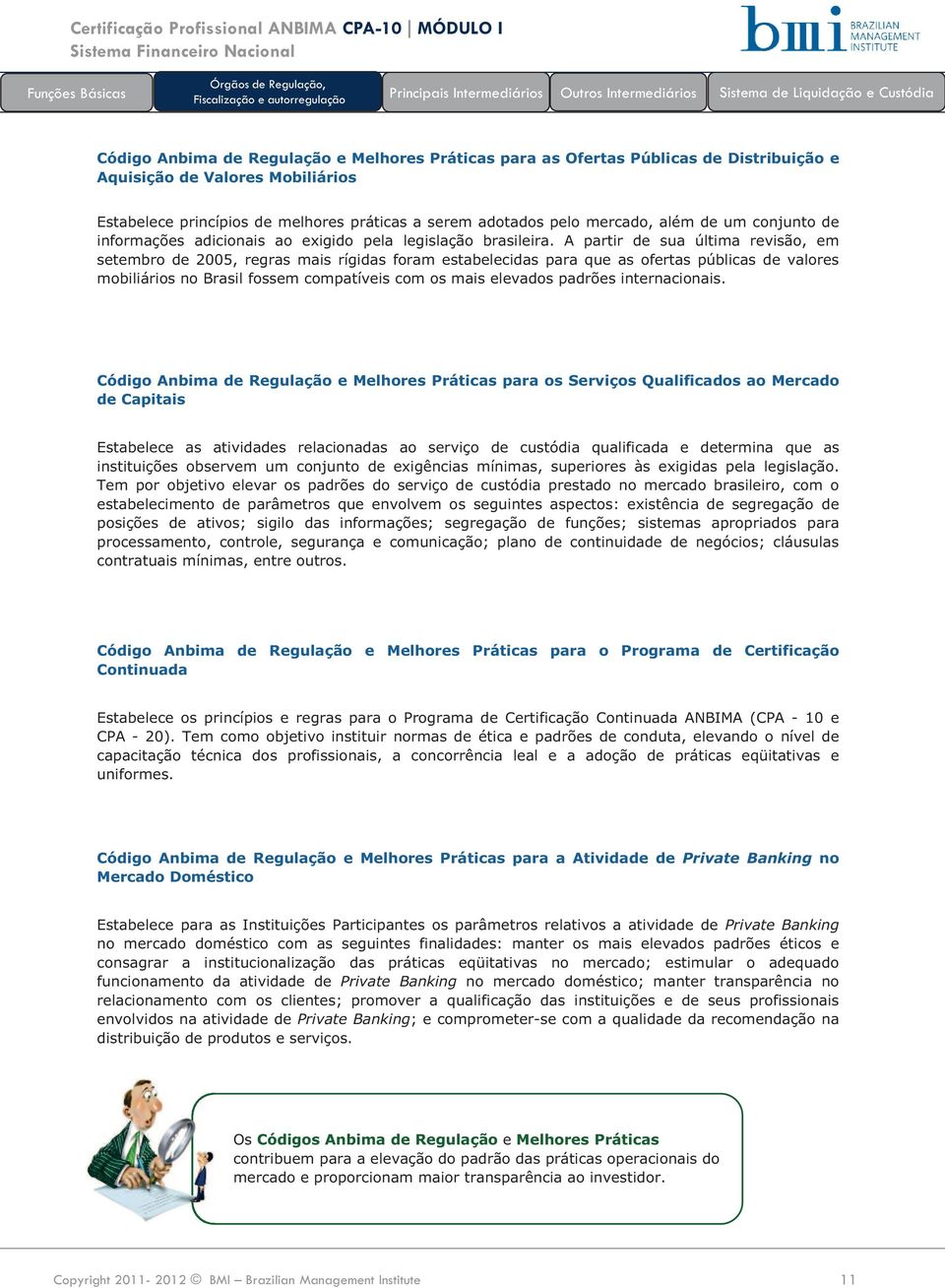 A partir de sua última revisão, em setembro de 2005, regras mais rígidas foram estabelecidas para que as ofertas públicas de valores mobiliários no Brasil fossem compatíveis com os mais elevados