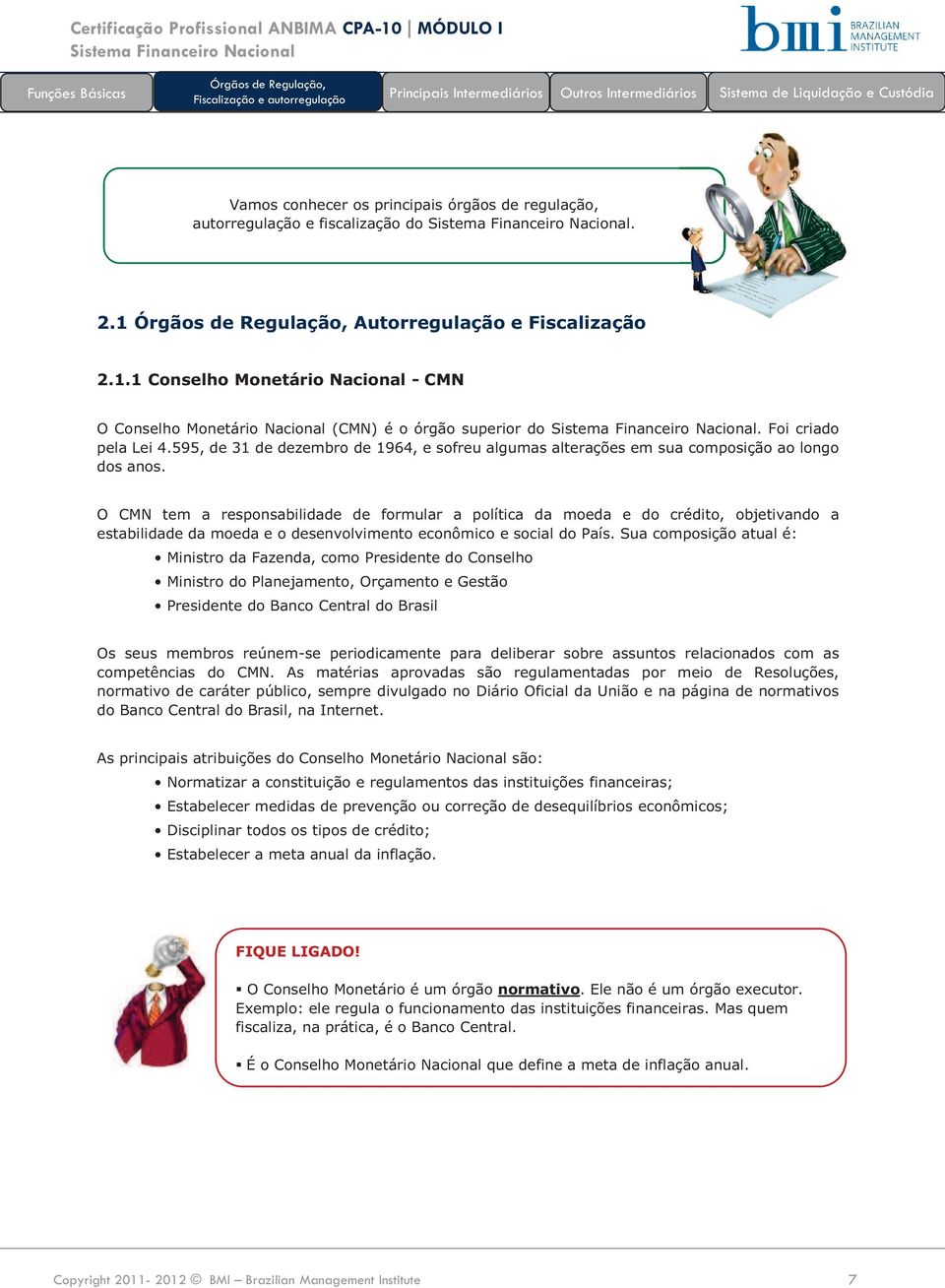 O CMN tem a responsabilidade de formular a política da moeda e do crédito, objetivando a estabilidade da moeda e o desenvolvimento econômico e social do País.