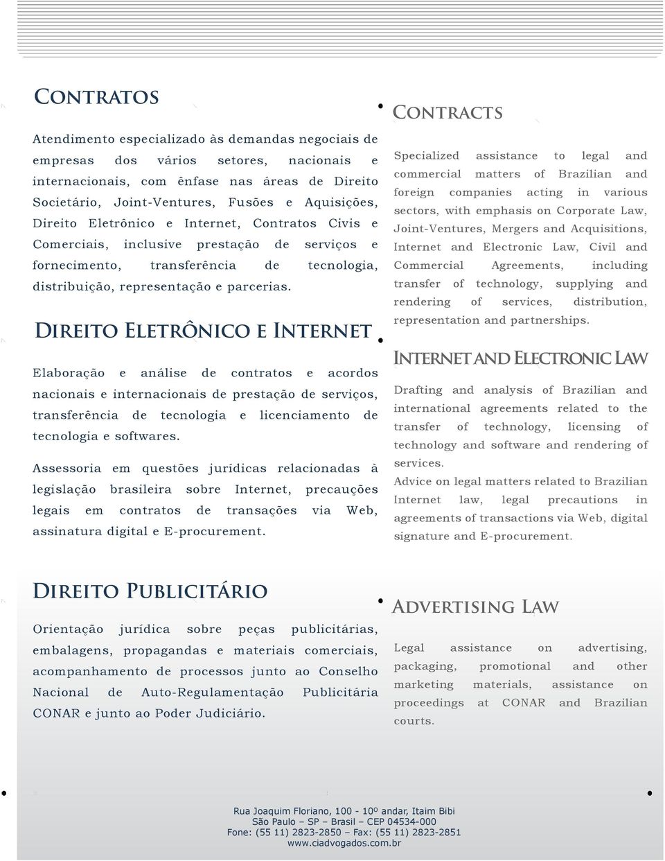 Direito Eletrônico e Internet Elaboração e análise de contratos e acordos nacionais e internacionais de prestação de serviços, transferência de tecnologia e licenciamento de tecnologia e softwares.