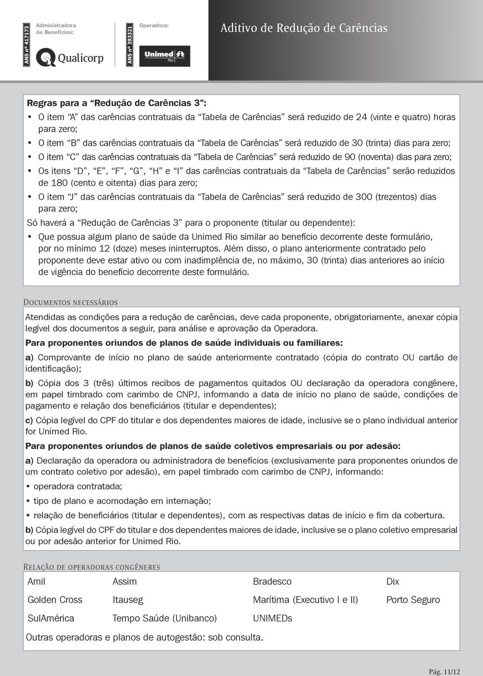 90 (noventa) para zero; Os itens D, E, F, G, H e I das carências contratuais da Tabela de Carências serão reduzidos de para zero; O item J das carências contratuais da Tabela de Carências será