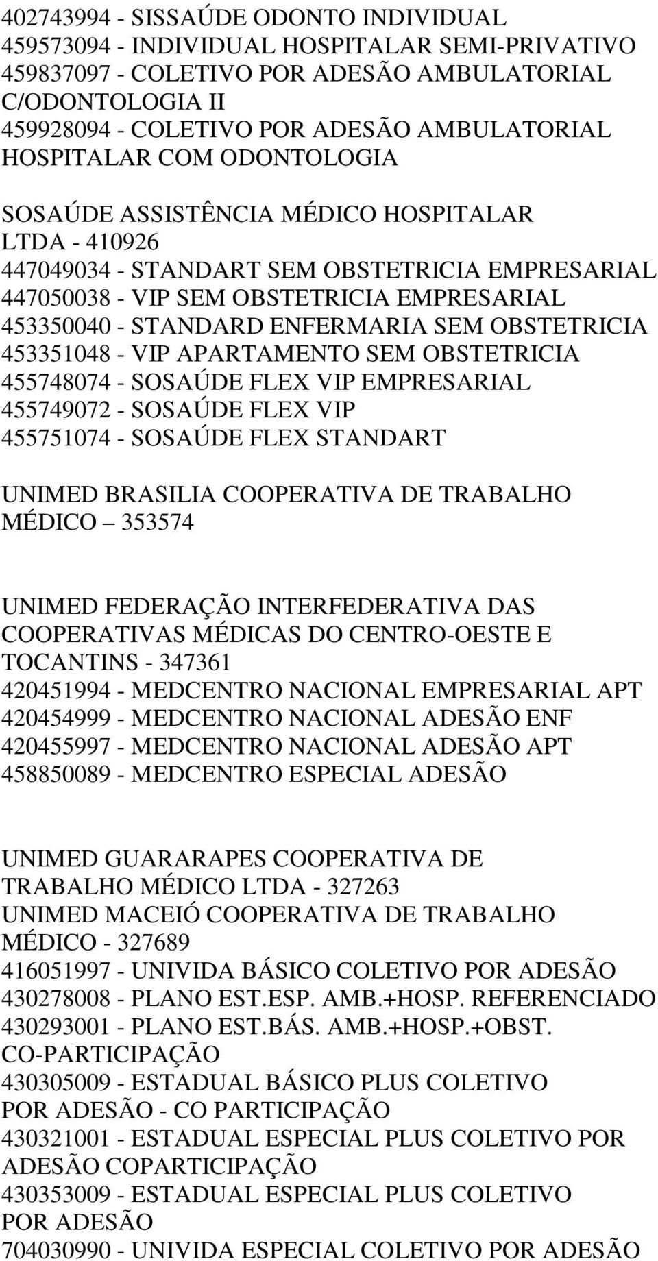 ENFERMARIA SEM OBSTETRICIA 453351048 - VIP APARTAMENTO SEM OBSTETRICIA 455748074 - SOSAÚDE FLEX VIP EMPRESARIAL 455749072 - SOSAÚDE FLEX VIP 455751074 - SOSAÚDE FLEX STANDART UNIMED BRASILIA