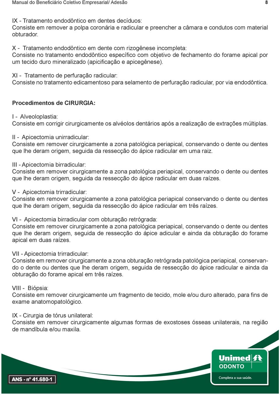 e apicegênese). XI - Tratamento de perfuração radicular: Consiste no tratamento edicamentoso para selamento de perfuração radicular, por via endodôntica.