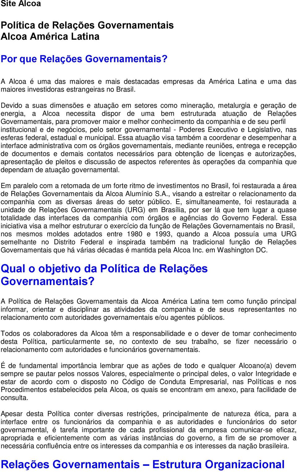 Devido a suas dimensões e atuação em setores como mineração, metalurgia e geração de energia, a Alcoa necessita dispor de uma bem estruturada atuação de Relações Governamentais, para promover maior e