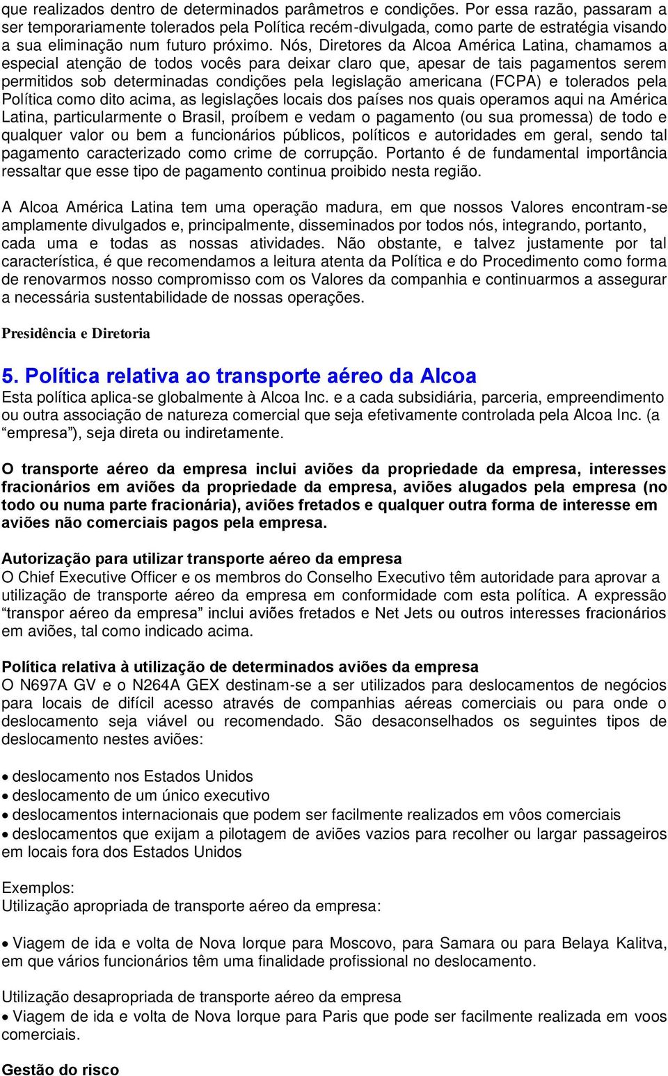 Nós, Diretores da Alcoa América Latina, chamamos a especial atenção de todos vocês para deixar claro que, apesar de tais pagamentos serem permitidos sob determinadas condições pela legislação