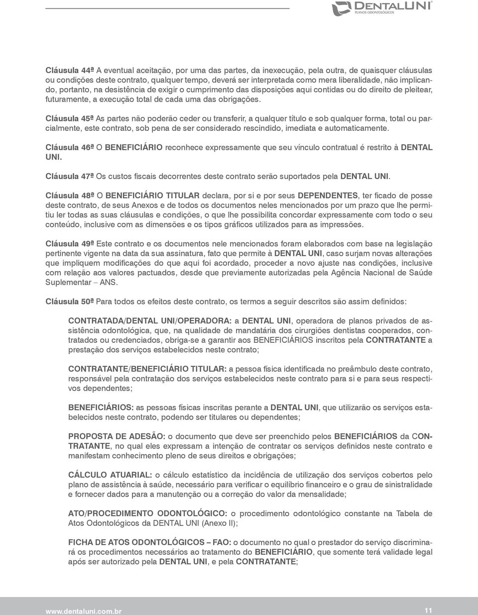 Cláusula 45ª As partes não poderão ceder ou transferir, a qualquer título e sob qualquer forma, total ou parcialmente, este contrato, sob pena de ser considerado rescindido, imediata e