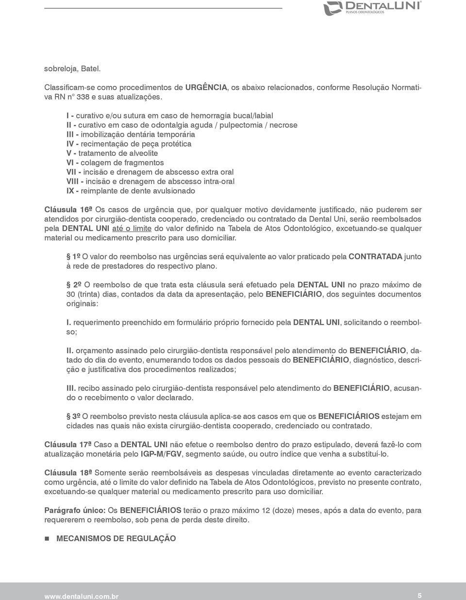 protética V - tratamento de alveolite VI - colagem de fragmentos VII - incisão e drenagem de abscesso extra oral VIII - incisão e drenagem de abscesso intra-oral IX - reimplante de dente avulsionado