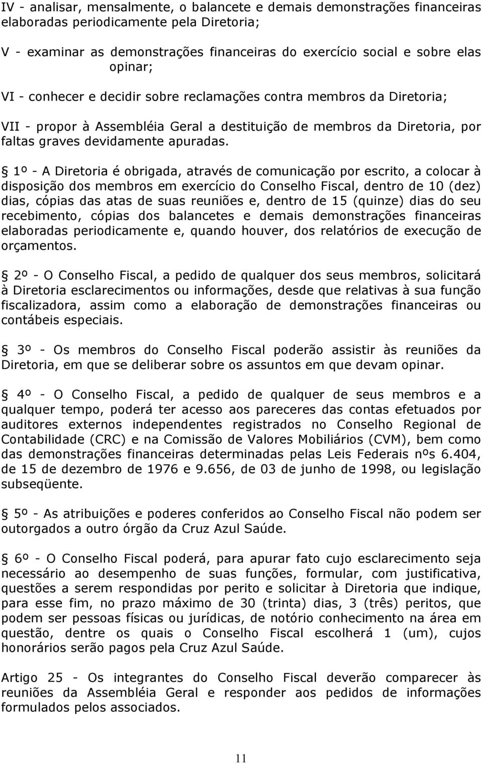 1º - A Diretoria é obrigada, através de comunicação por escrito, a colocar à disposição dos membros em exercício do Conselho Fiscal, dentro de 10 (dez) dias, cópias das atas de suas reuniões e,