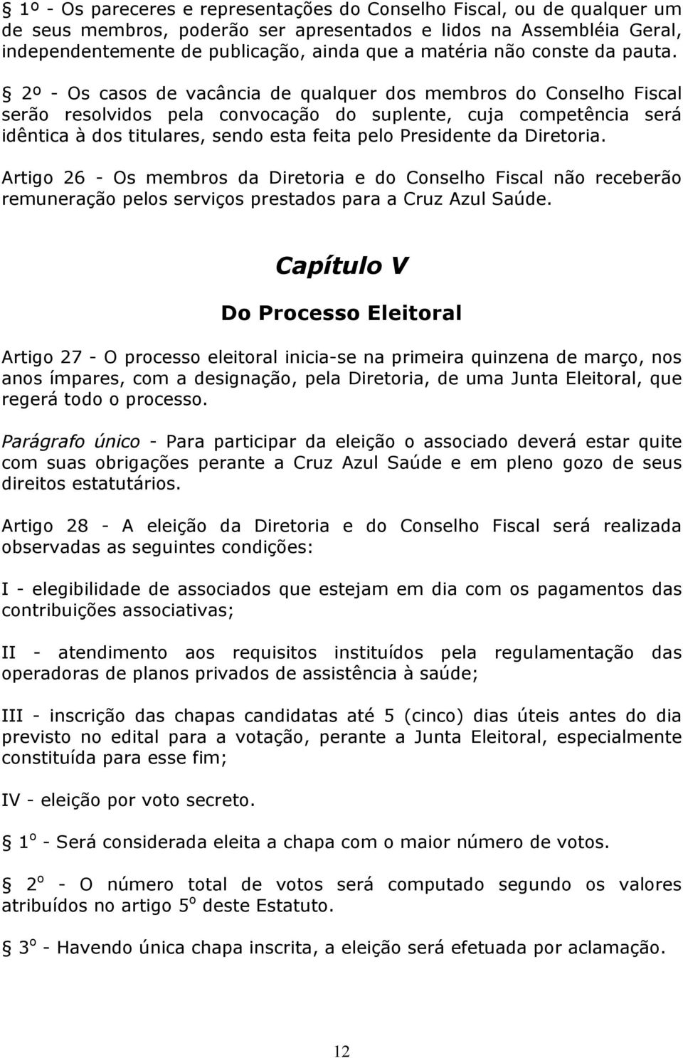 2º - Os casos de vacância de qualquer dos membros do Conselho Fiscal serão resolvidos pela convocação do suplente, cuja competência será idêntica à dos titulares, sendo esta feita pelo Presidente da