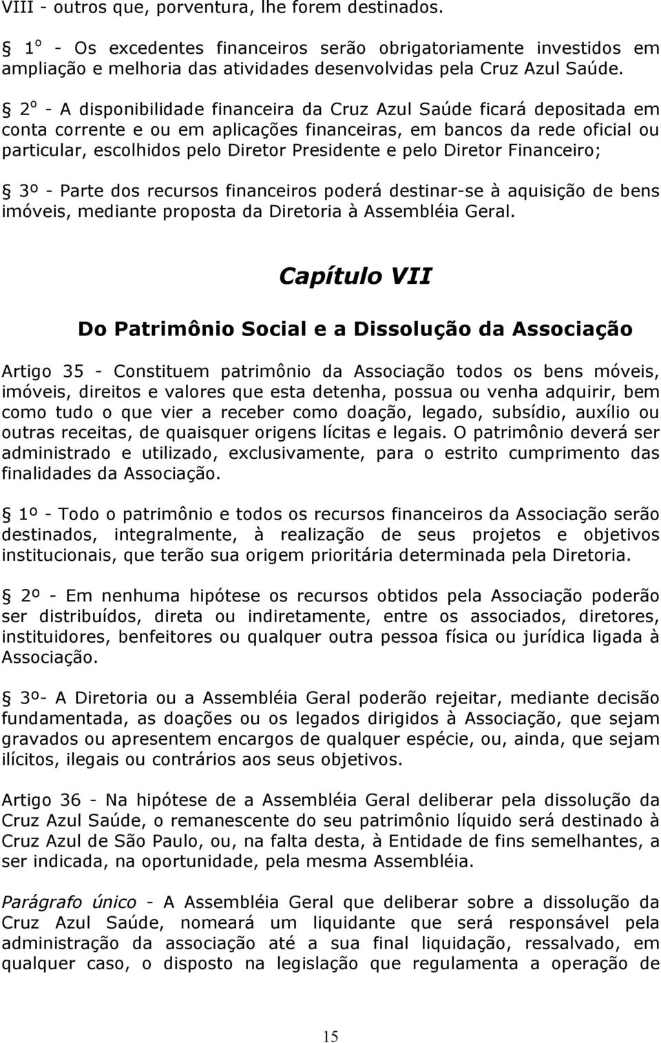 pelo Diretor Financeiro; 3º - Parte dos recursos financeiros poderá destinar-se à aquisição de bens imóveis, mediante proposta da Diretoria à Assembléia Geral.